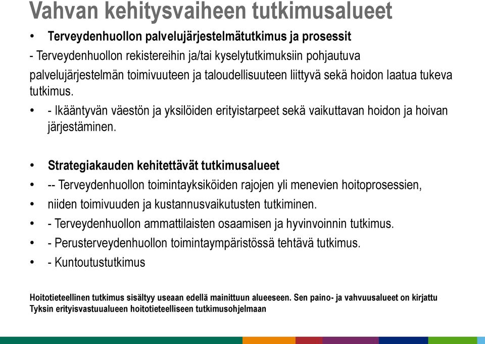 Strategiakauden kehitettävät tutkimusalueet -- Terveydenhuollon toimintayksiköiden rajojen yli menevien hoitoprosessien, niiden toimivuuden ja kustannusvaikutusten tutkiminen.