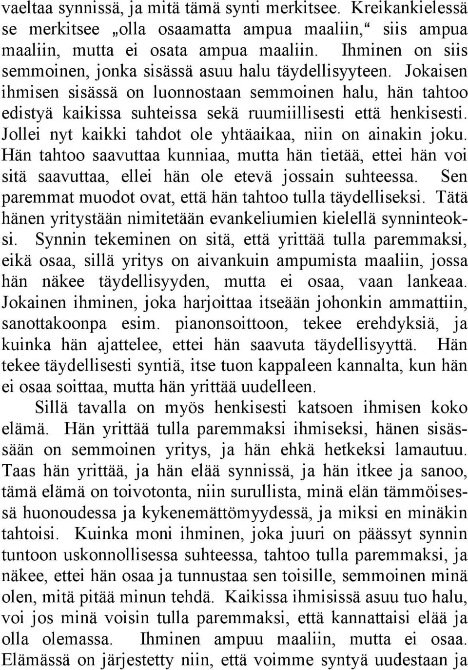 Jollei nyt kaikki tahdot ole yhtäaikaa, niin on ainakin joku. Hän tahtoo saavuttaa kunniaa, mutta hän tietää, ettei hän voi sitä saavuttaa, ellei hän ole etevä jossain suhteessa.