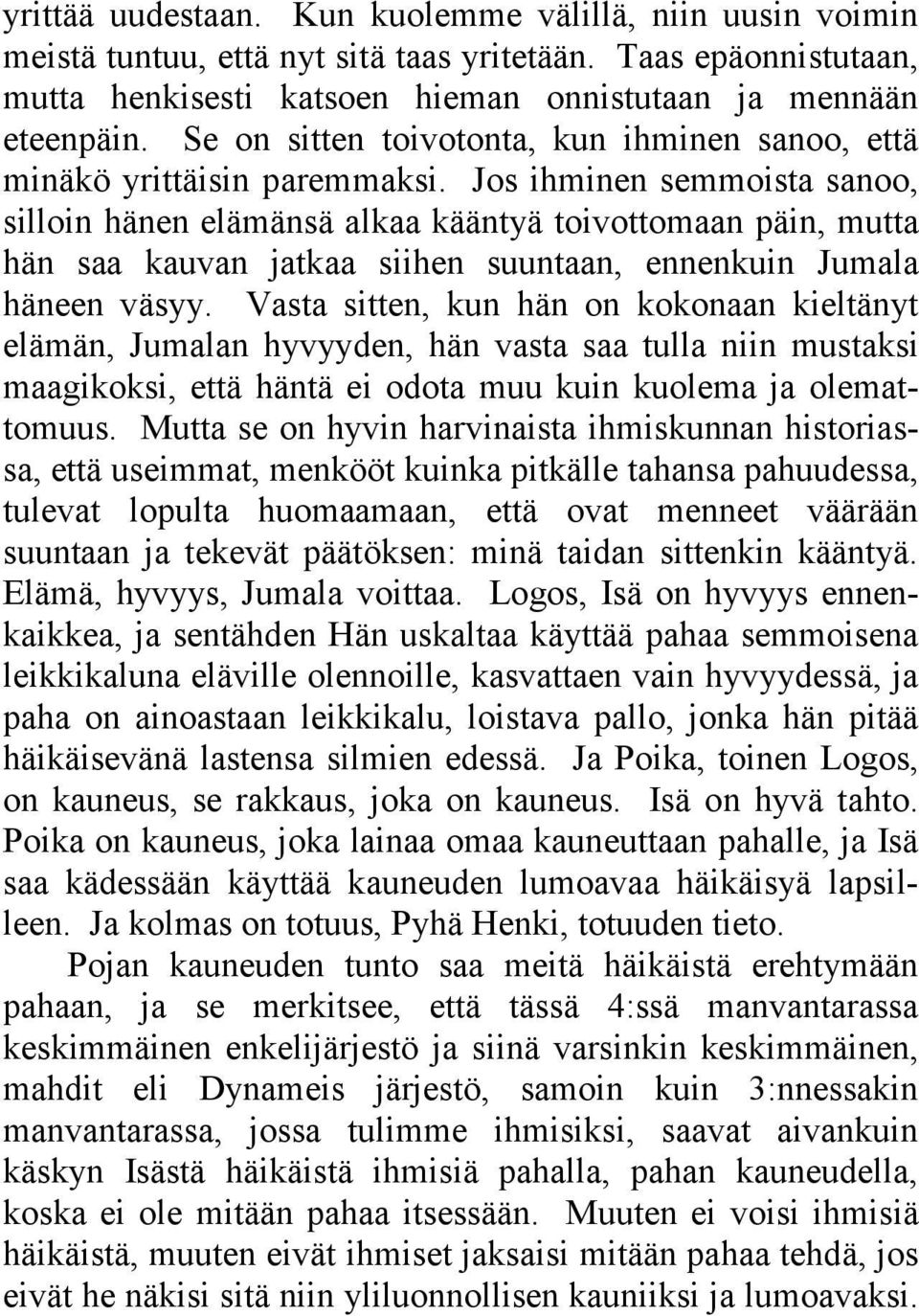 Jos ihminen semmoista sanoo, silloin hänen elämänsä alkaa kääntyä toivottomaan päin, mutta hän saa kauvan jatkaa siihen suuntaan, ennenkuin Jumala häneen väsyy.