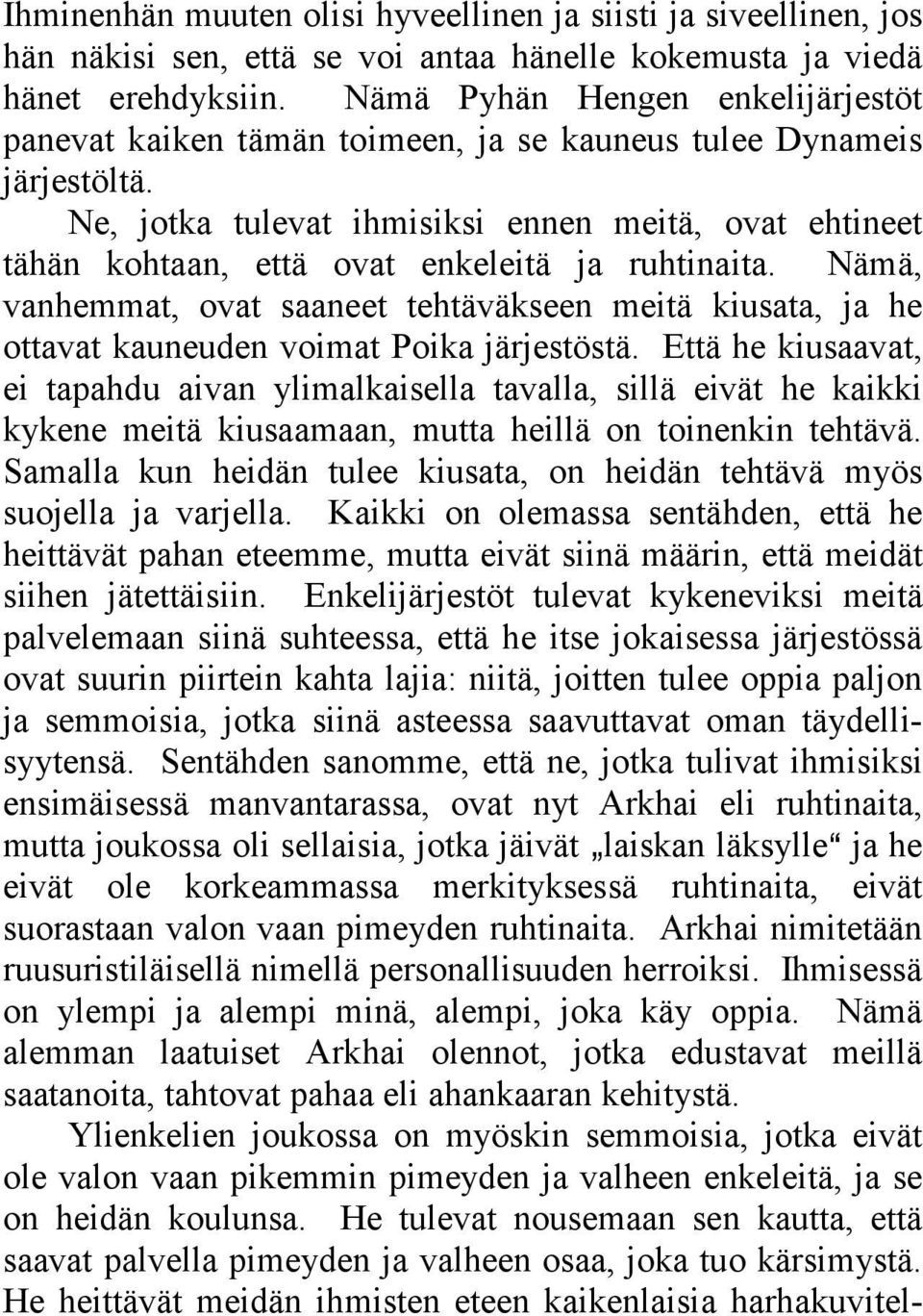 Ne, jotka tulevat ihmisiksi ennen meitä, ovat ehtineet tähän kohtaan, että ovat enkeleitä ja ruhtinaita.