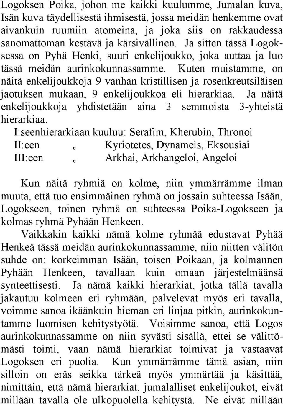 Kuten muistamme, on näitä enkelijoukkoja 9 vanhan kristillisen ja rosenkreutsiläisen jaotuksen mukaan, 9 enkelijoukkoa eli hierarkiaa.