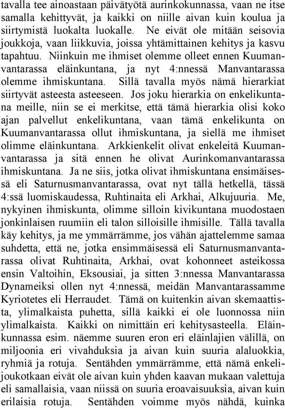 Niinkuin me ihmiset olemme olleet ennen Kuumanvantarassa eläinkuntana, ja nyt 4:nnessä Manvantarassa olemme ihmiskuntana. Sillä tavalla myös nämä hierarkiat siirtyvät asteesta asteeseen.