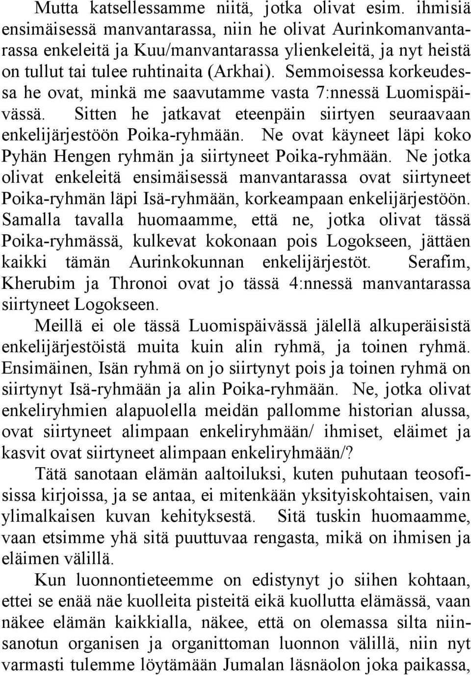 Semmoisessa korkeudessa he ovat, minkä me saavutamme vasta 7:nnessä Luomispäivässä. Sitten he jatkavat eteenpäin siirtyen seuraavaan enkelijärjestöön Poika-ryhmään.