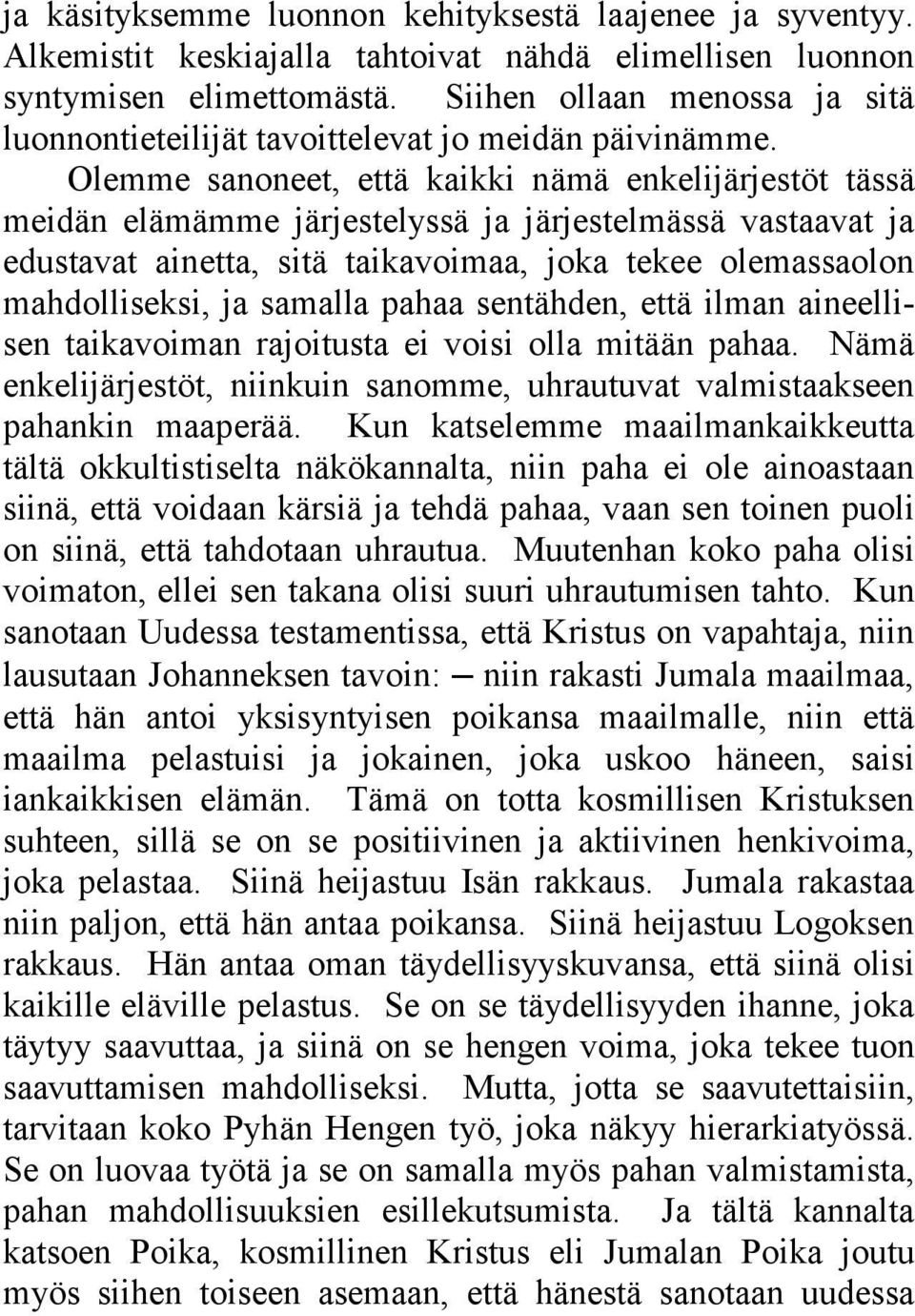 Olemme sanoneet, että kaikki nämä enkelijärjestöt tässä meidän elämämme järjestelyssä ja järjestelmässä vastaavat ja edustavat ainetta, sitä taikavoimaa, joka tekee olemassaolon mahdolliseksi, ja