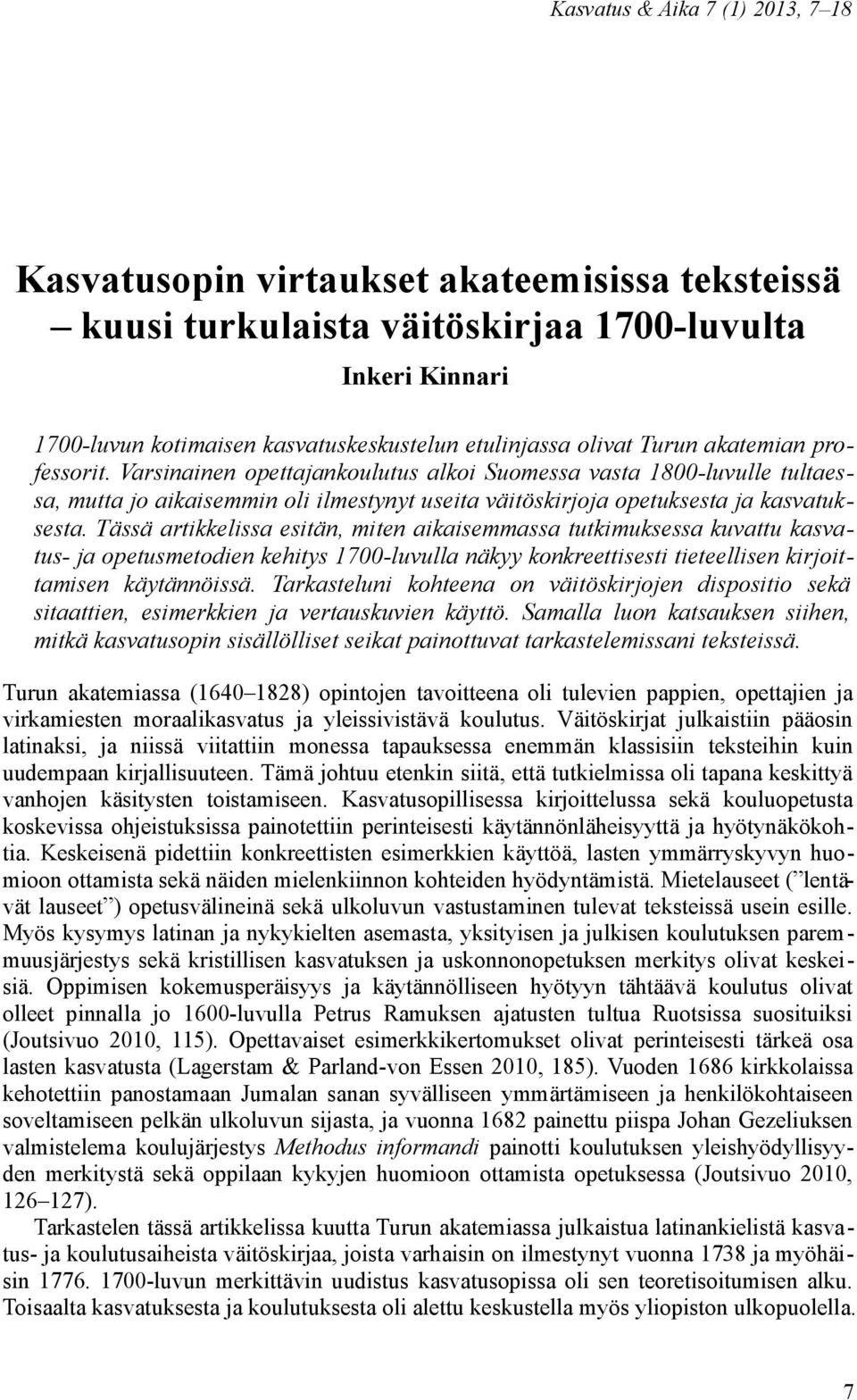 Tässä artikkelissa esitän, miten aikaisemmassa tutkimuksessa kuvattu kasvatus- ja opetusmetodien kehitys 1700-luvulla näkyy konkreettisesti tieteellisen kirjoittamisen käytännöissä.