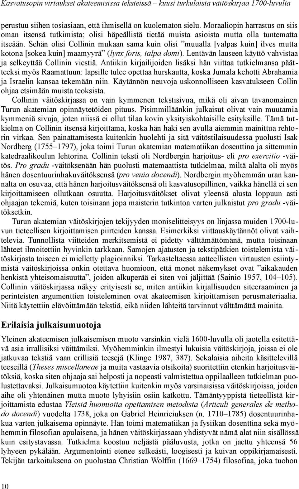 Sehän olisi Collinin mukaan sama kuin olisi muualla [valpas kuin] ilves mutta kotona [sokea kuin] maamyyrä (lynx foris, talpa domi). Lentävän lauseen käyttö vahvistaa ja selkeyttää Collinin viestiä.