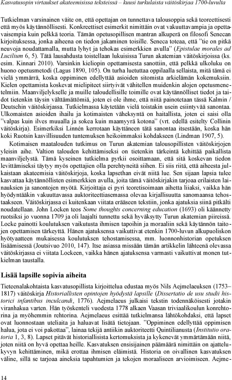 Tämän opetusopillisen mantran alkuperä on filosofi Senecan kirjoituksessa, jonka aiheena on tiedon jakaminen toisille.