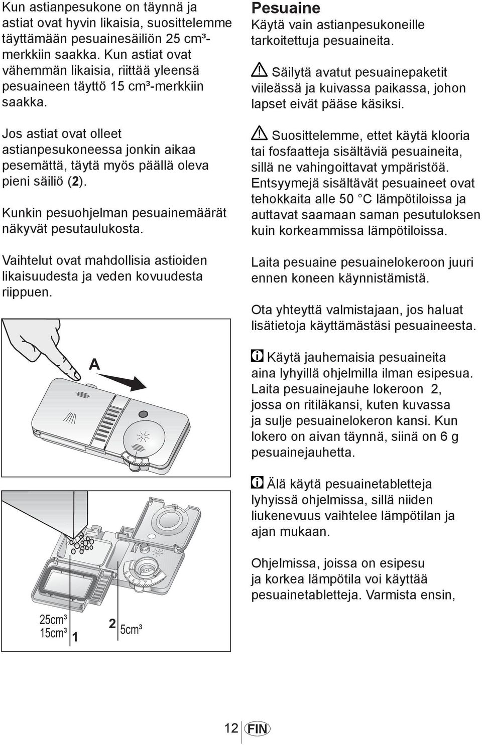 Kunkin pesuohjelman pesuainemäärät näkyvät pesutaulukosta. Vaihtelut ovat mahdollisia astioiden likaisuudesta ja veden kovuudesta riippuen.