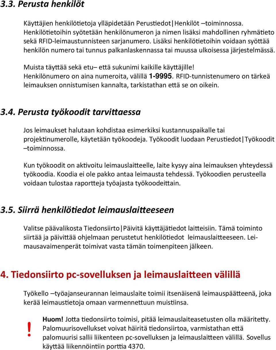 Lisäksi henkilö etoihin voidaan syö ää henkilön numero tai tunnus palkanlaskennassa tai muussa ulkoisessa järjestelmässä. Muista täy ää sekä etu e ä sukunimi kaikille käy äjille!