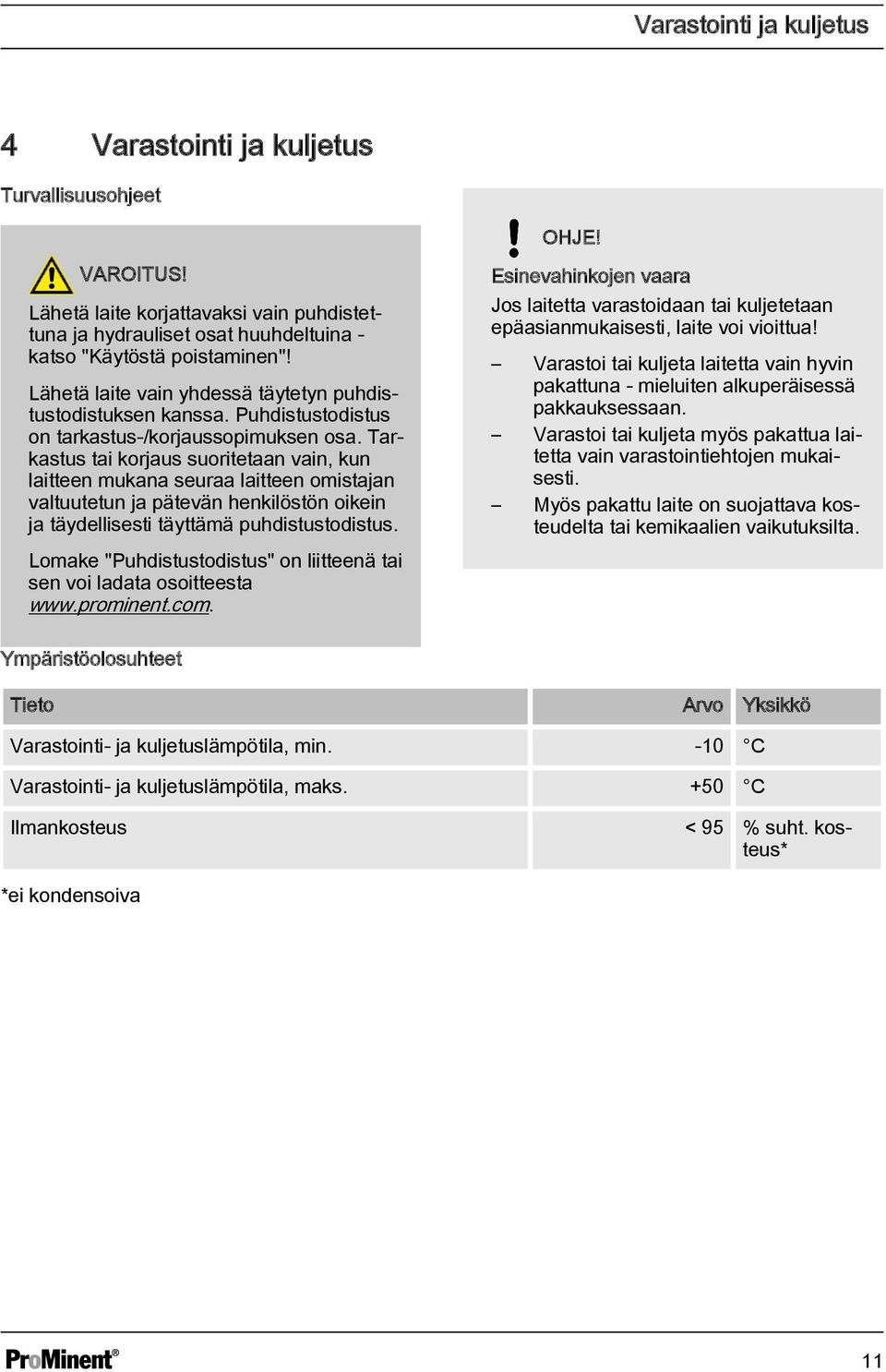 Tarkastus tai korjaus suoritetaan vain, kun laitteen mukana seuraa laitteen omistajan valtuutetun ja pätevän henkilöstön oikein ja täydellisesti täyttämä puhdistustodistus.