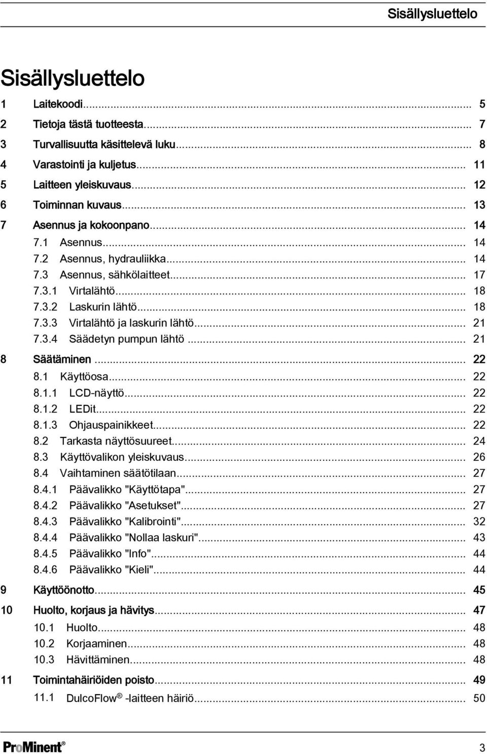 .. 21 7.3.4 Säädetyn pumpun lähtö... 21 8 Säätäminen... 22 8.1 Käyttöosa... 22 8.1.1 LCD-näyttö... 22 8.1.2 LEDit... 22 8.1.3 Ohjauspainikkeet... 22 8.2 Tarkasta näyttösuureet... 24 8.