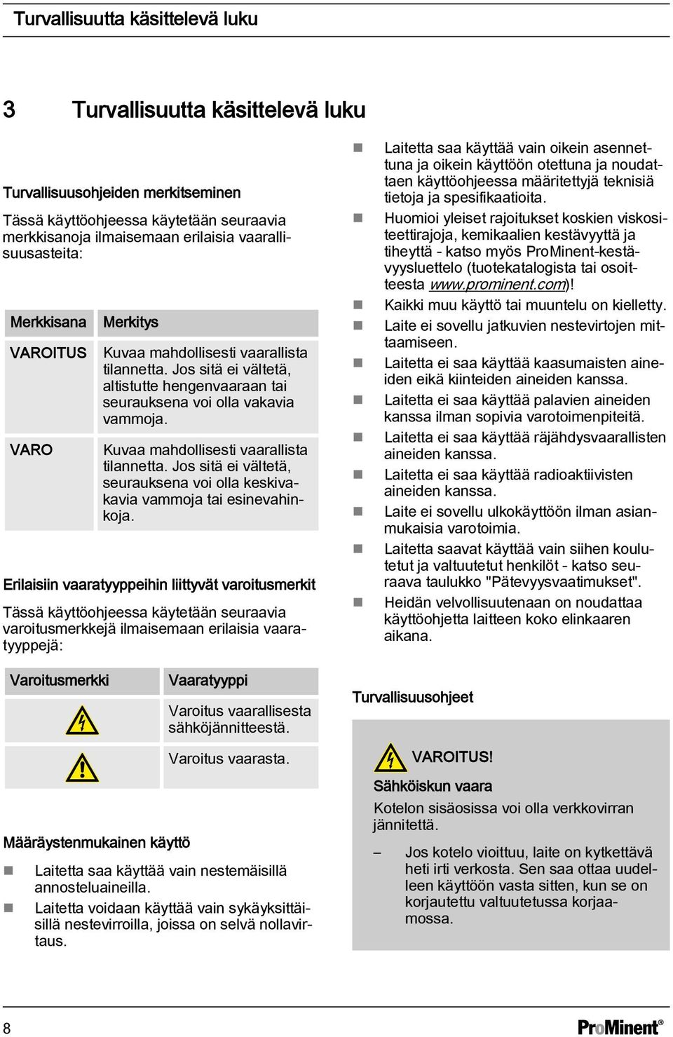 Kuvaa mahdollisesti vaarallista tilannetta. Jos sitä ei vältetä, seurauksena voi olla keskivakavia vammoja tai esinevahinkoja.