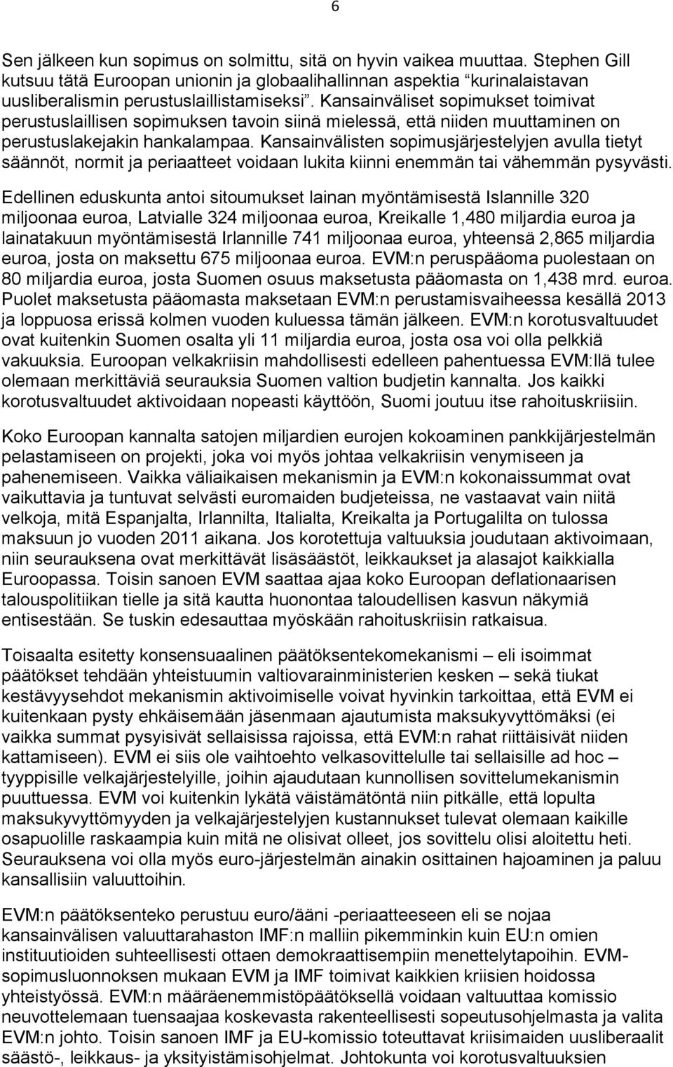 Kansainvälisten sopimusjärjestelyjen avulla tietyt säännöt, normit ja periaatteet voidaan lukita kiinni enemmän tai vähemmän pysyvästi.