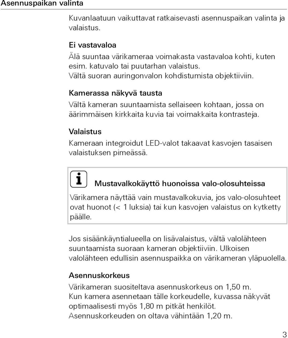 Kamerassa näkyvä tausta Vältä kameran suuntaamista sellaiseen kohtaan, jossa on äärimmäisen kirkkaita kuvia tai voimakkaita kontrasteja.