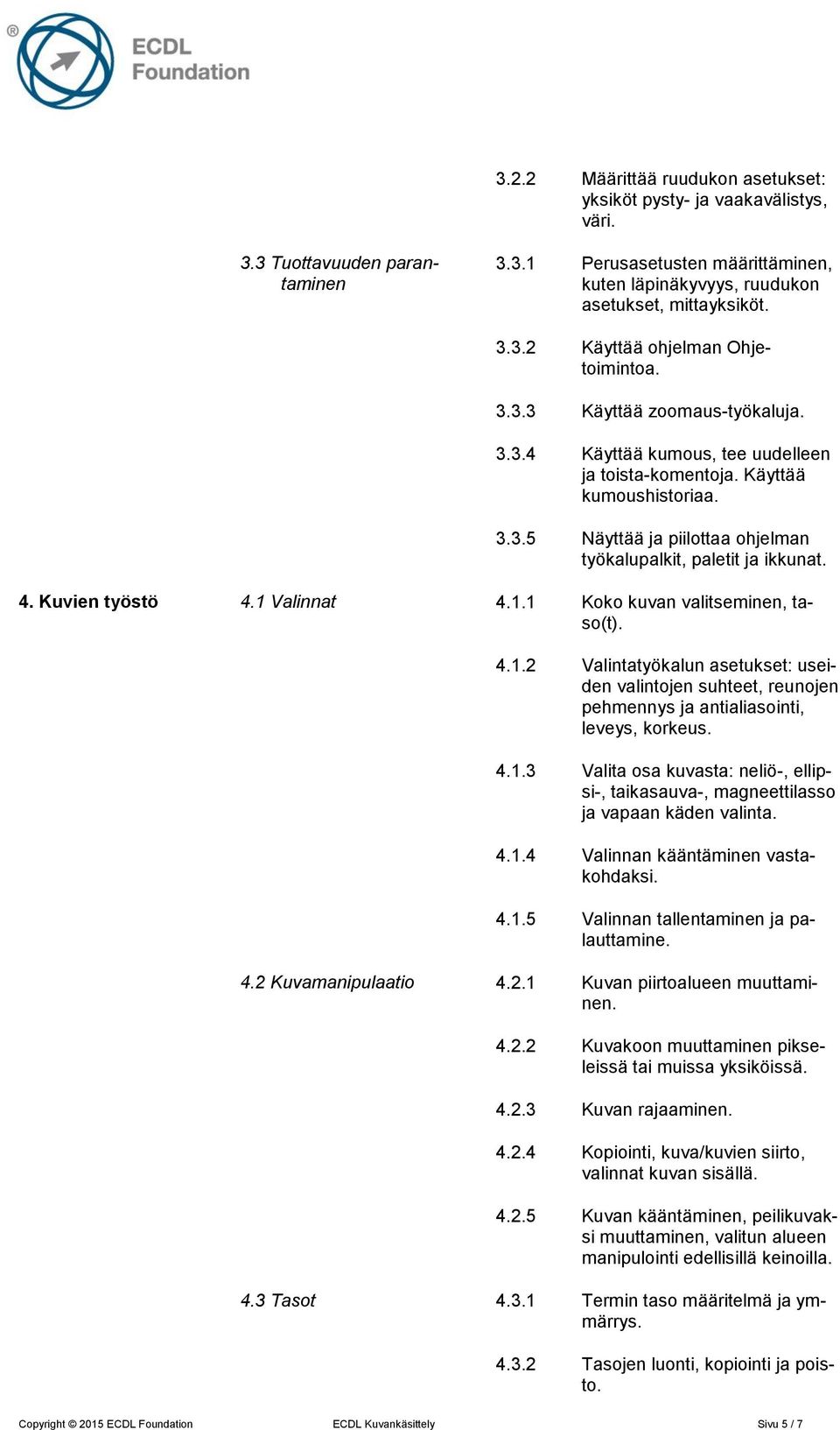 Kuvien työstö 4.1 Valinnat 4.1.1 Koko kuvan valitseminen, taso(t). 4.1.2 Valintatyökalun asetukset: useiden valintojen suhteet, reunojen pehmennys ja antialiasointi, leveys, korkeus. 4.1.3 Valita osa kuvasta: neliö-, ellipsi-, taikasauva-, magneettilasso ja vapaan käden valinta.