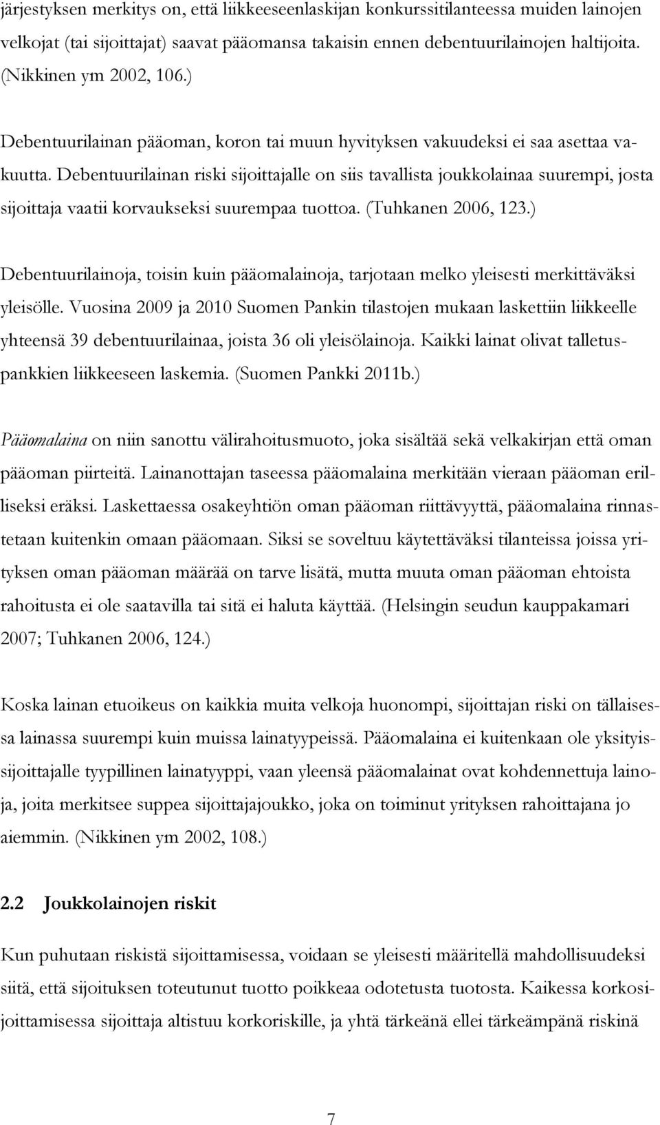 Debentuurilainan riski sijoittajalle on siis tavallista joukkolainaa suurempi, josta sijoittaja vaatii korvaukseksi suurempaa tuottoa. (Tuhkanen 2006, 123.