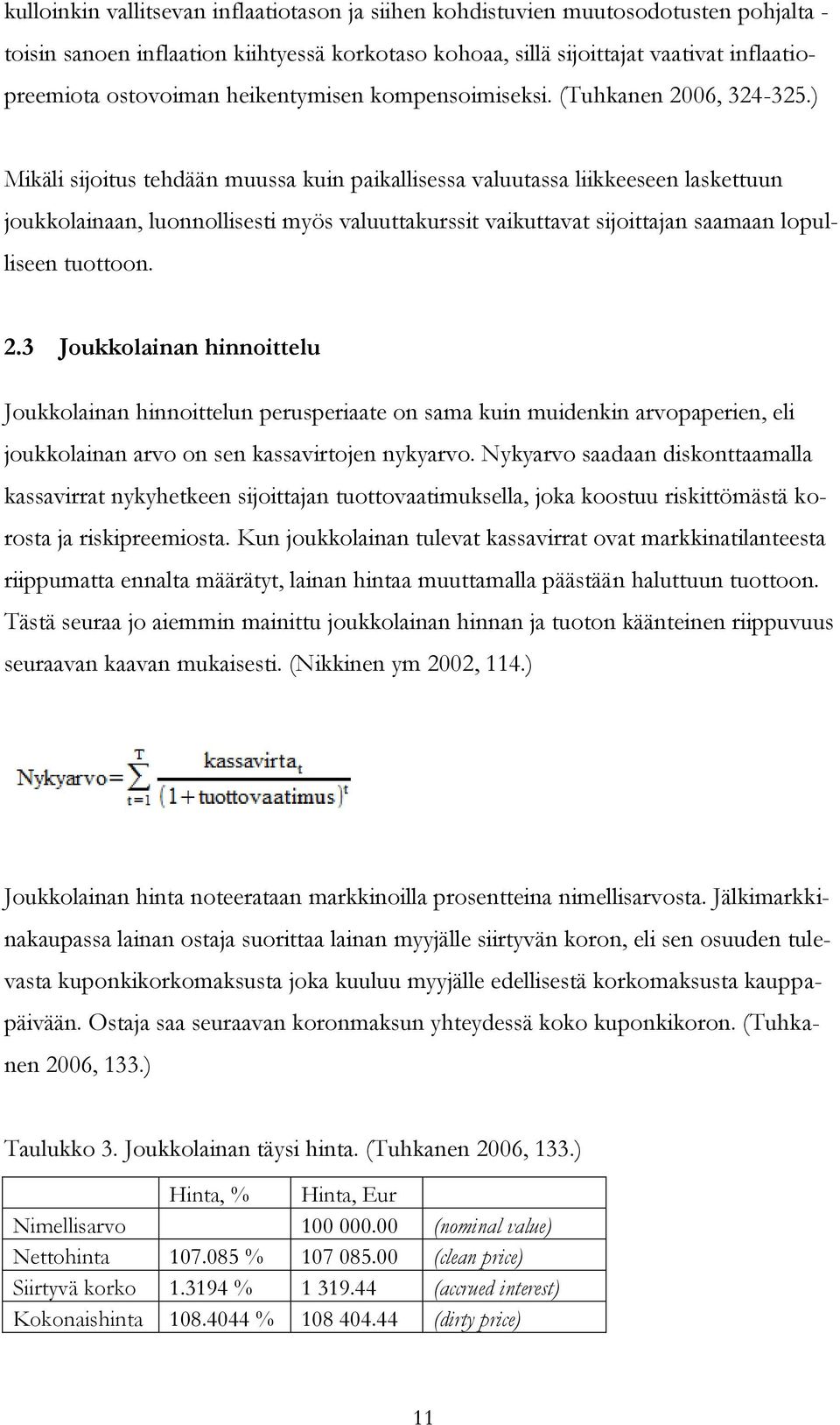 ) Mikäli sijoitus tehdään muussa kuin paikallisessa valuutassa liikkeeseen laskettuun joukkolainaan, luonnollisesti myös valuuttakurssit vaikuttavat sijoittajan saamaan lopulliseen tuottoon. 2.