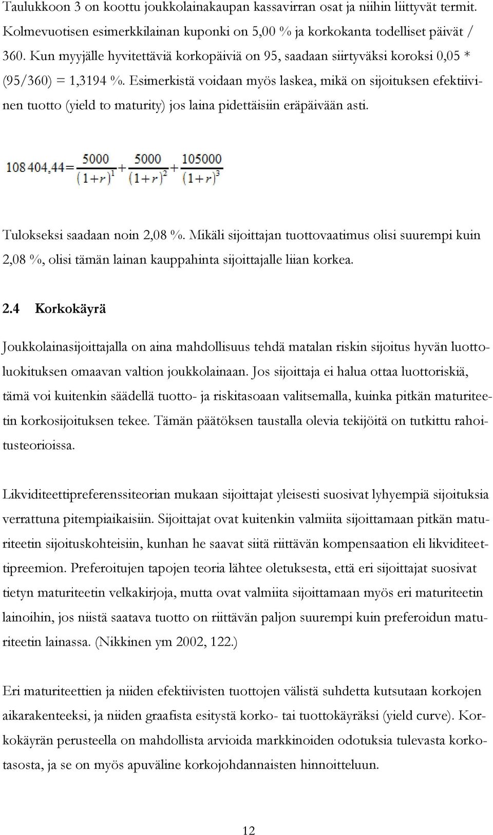 Esimerkistä voidaan myös laskea, mikä on sijoituksen efektiivinen tuotto (yield to maturity) jos laina pidettäisiin eräpäivään asti. Tulokseksi saadaan noin 2,08 %.