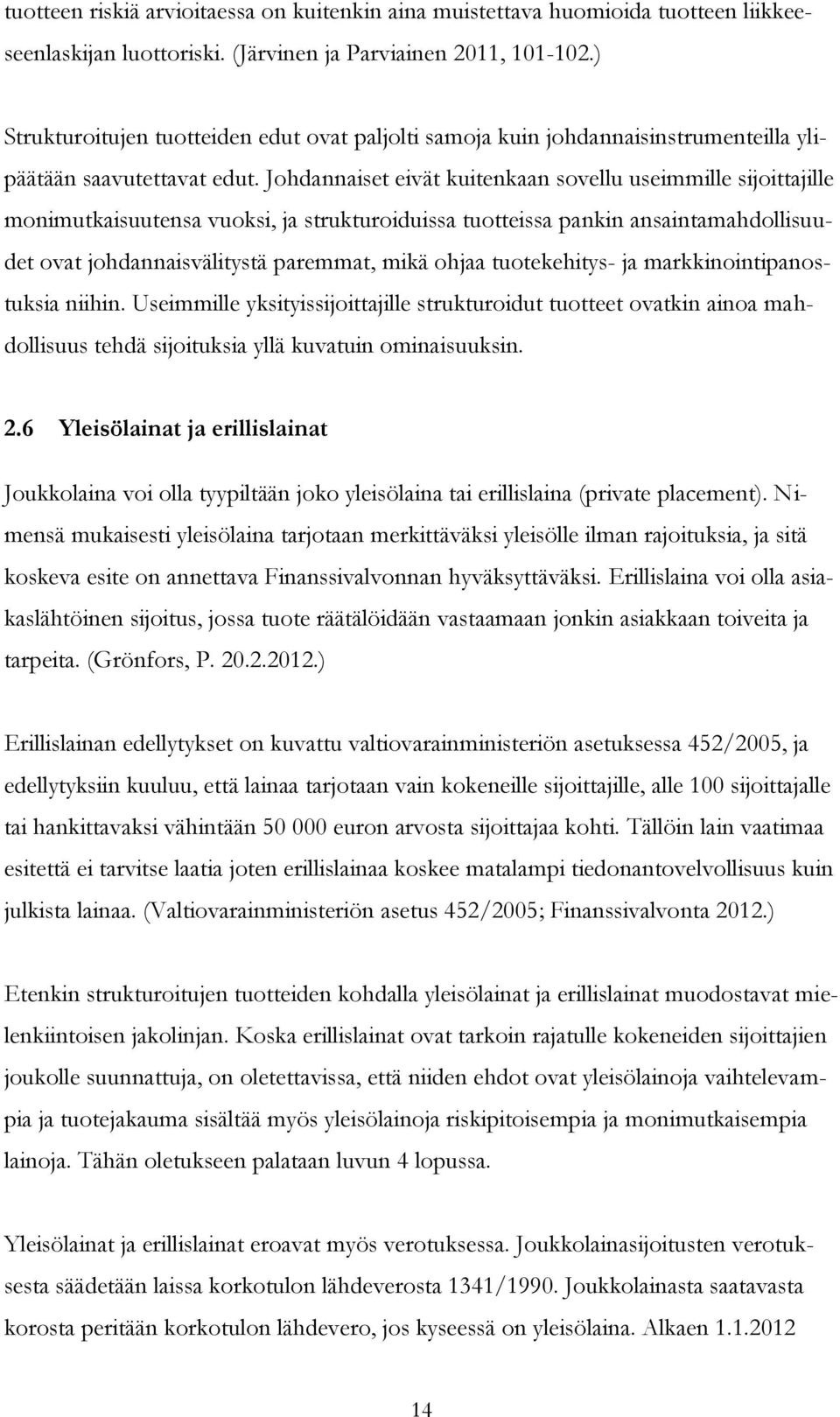 Johdannaiset eivät kuitenkaan sovellu useimmille sijoittajille monimutkaisuutensa vuoksi, ja strukturoiduissa tuotteissa pankin ansaintamahdollisuudet ovat johdannaisvälitystä paremmat, mikä ohjaa