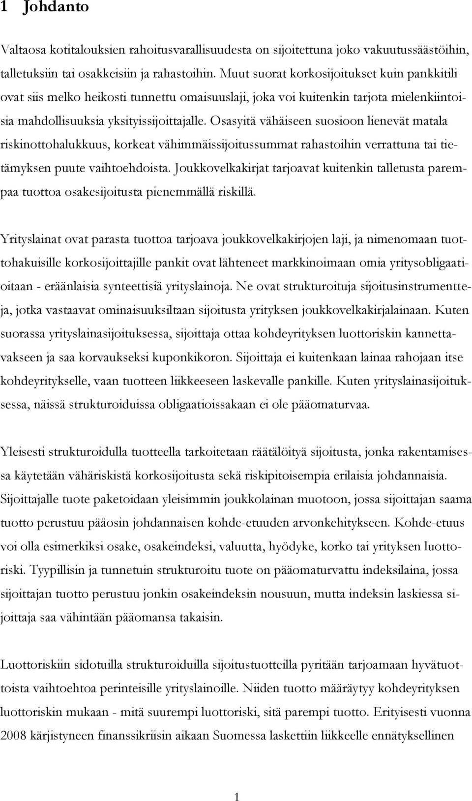 Osasyitä vähäiseen suosioon lienevät matala riskinottohalukkuus, korkeat vähimmäissijoitussummat rahastoihin verrattuna tai tietämyksen puute vaihtoehdoista.