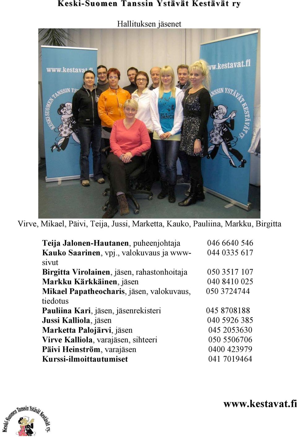 , valokuvaus ja wwwsivut 044 0335 617 Birgitta Virolainen, jäsen, rahastonhoitaja 050 3517 107 Markku Kärkkäinen, jäsen 040 8410 025 Mikael Papatheocharis, jäsen,