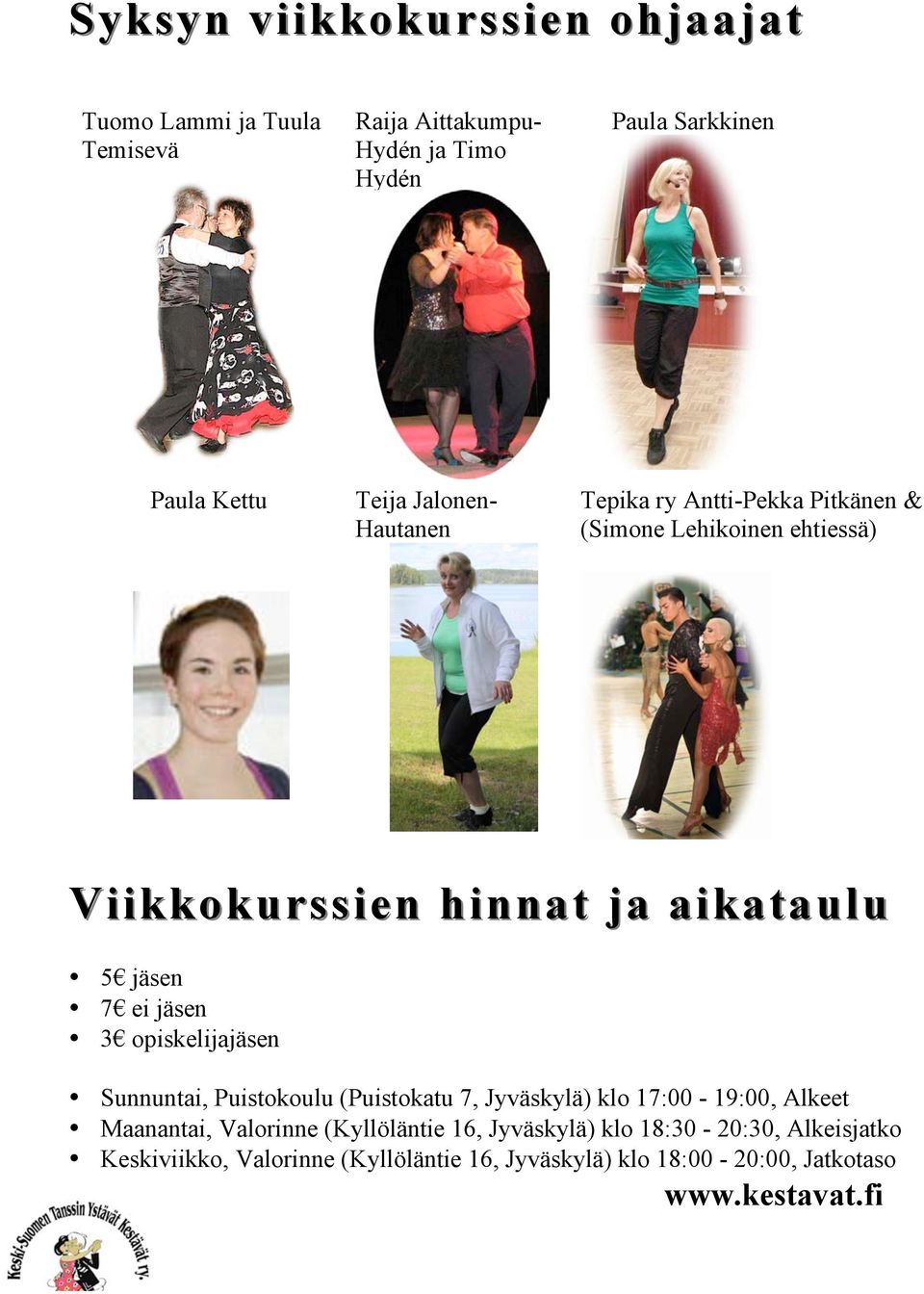 5 jäsen 7 ei jäsen 3 opiskelijajäsen Sunnuntai, Puistokoulu (Puistokatu 7, Jyväskylä) klo 17:00-19:00, Alkeet Maanantai, Valorinne