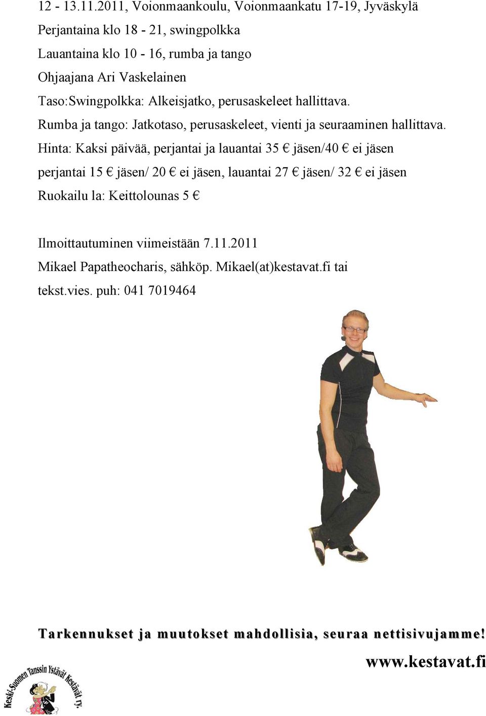 Taso:Swingpolkka: Alkeisjatko, perusaskeleet hallittava. Rumba ja tango: Jatkotaso, perusaskeleet, vienti ja seuraaminen hallittava.