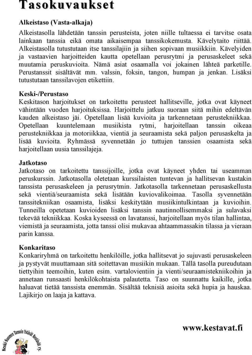 Kävelyiden ja vastaavien harjoitteiden kautta opetellaan perusrytmi ja perusaskeleet sekä muutamia peruskuvioita. Nämä asiat osaamalla voi jokainen lähteä parketille. Perustanssit sisältävät mm.