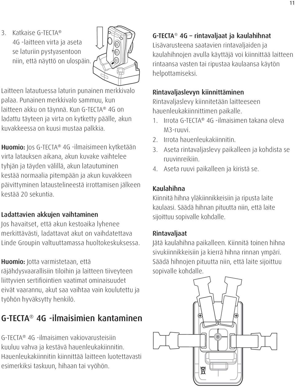 Laitteen latautuessa laturin punainen merkkivalo palaa. Punainen merkkivalo sammuu, kun laitteen akku on täynnä.