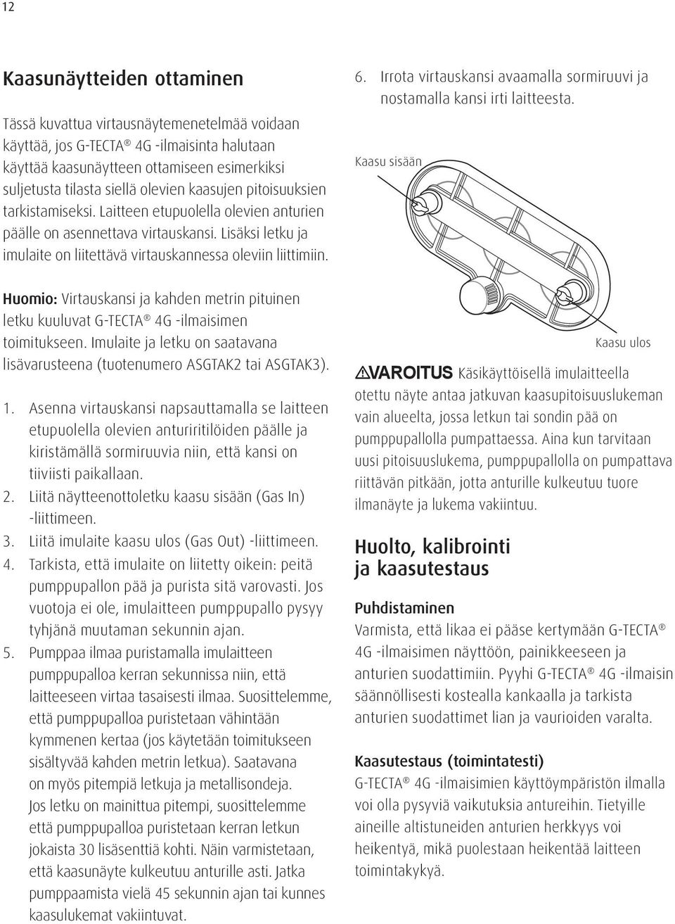 Irrota virtauskansi avaamalla sormiruuvi ja nostamalla kansi irti laitteesta. Kaasu sisään Huomio: Virtauskansi ja kahden metrin pituinen letku kuuluvat G-TECTA 4G -ilmaisimen toimitukseen.