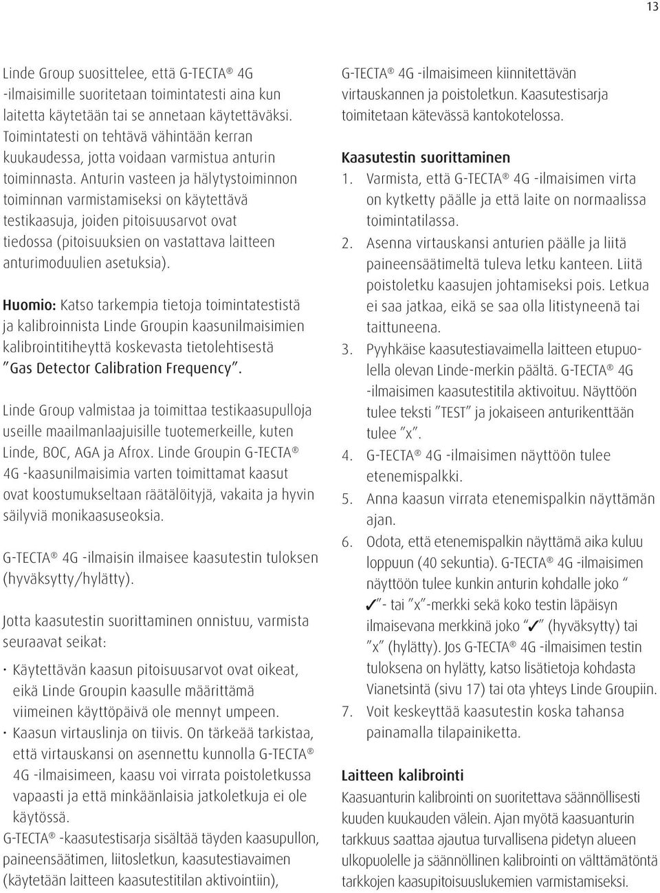 Anturin vasteen ja hälytystoiminnon toiminnan varmistamiseksi on käytettävä testikaasuja, joiden pitoisuusarvot ovat tiedossa (pitoisuuksien on vastattava laitteen anturimoduulien asetuksia).