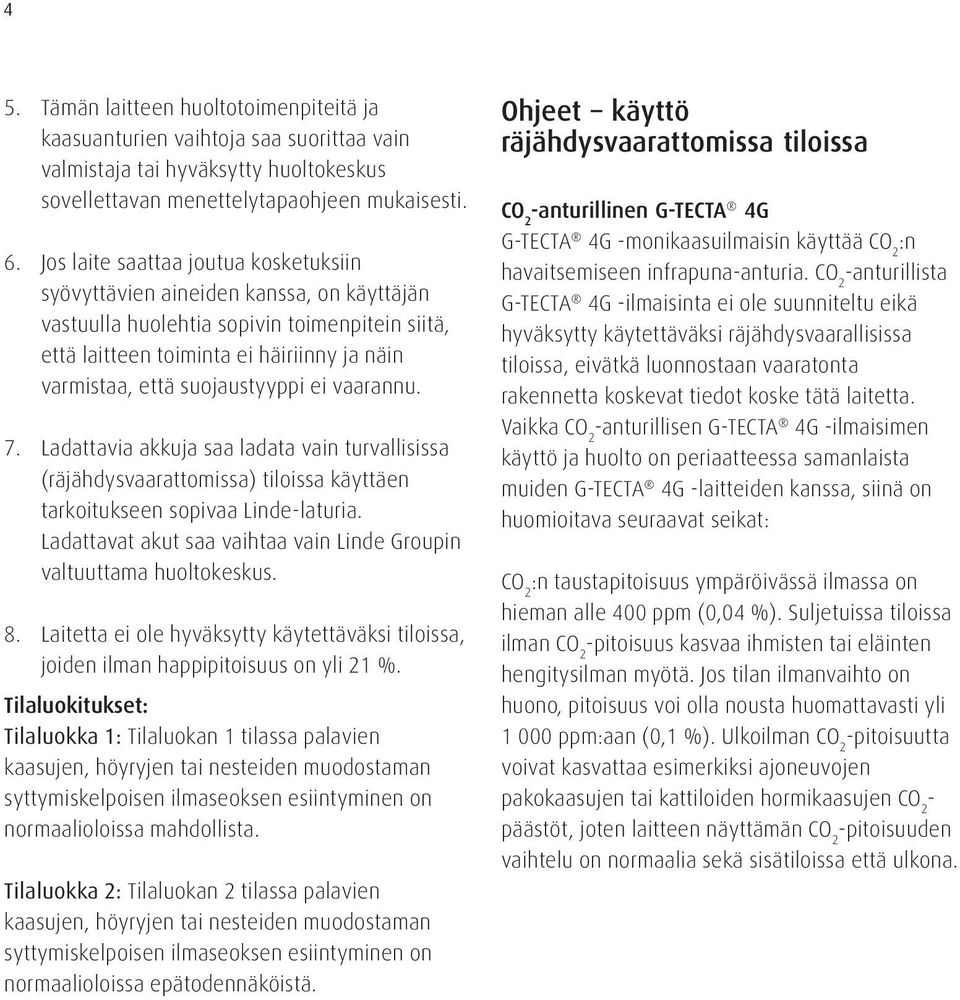 suojaustyyppi ei vaarannu. 7. Ladattavia akkuja saa ladata vain turvallisissa (räjähdysvaarattomissa) tiloissa käyttäen tarkoitukseen sopivaa Linde-laturia.