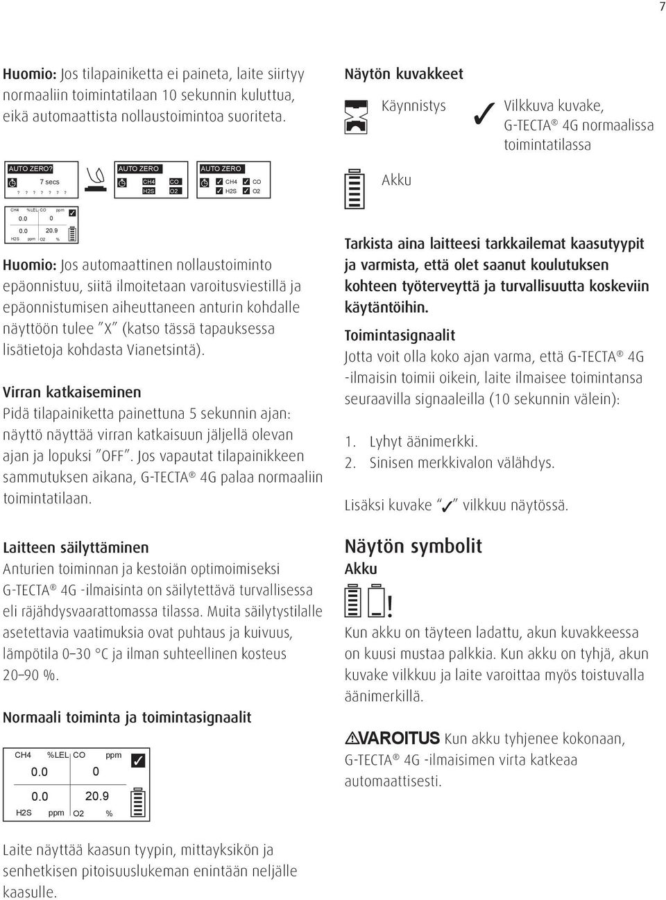 9 H2S ppm O2 % Huomio: Jos automaattinen nollaustoiminto epäonnistuu, siitä ilmoitetaan varoitusviestillä ja epäonnistumisen aiheuttaneen anturin kohdalle näyttöön tulee X (katso tässä tapauksessa