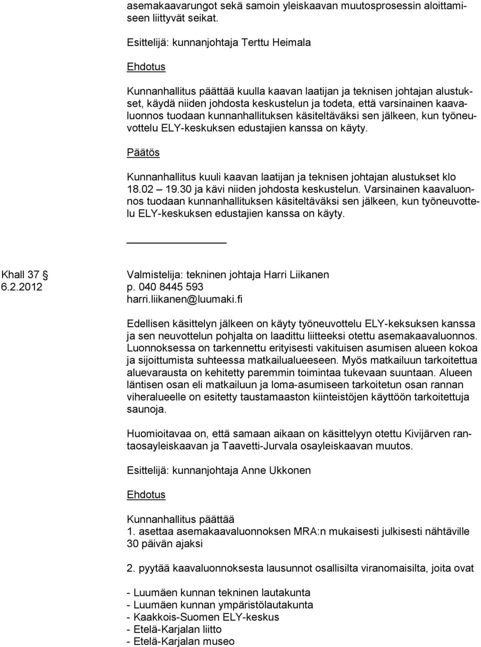 kunnanhallituksen käsiteltäväksi sen jälkeen, kun työ neuvot te lu ELY-keskuksen edustajien kanssa on käyty. Kunnanhallitus kuuli kaavan laatijan ja teknisen johtajan alustukset klo 18.02 19.