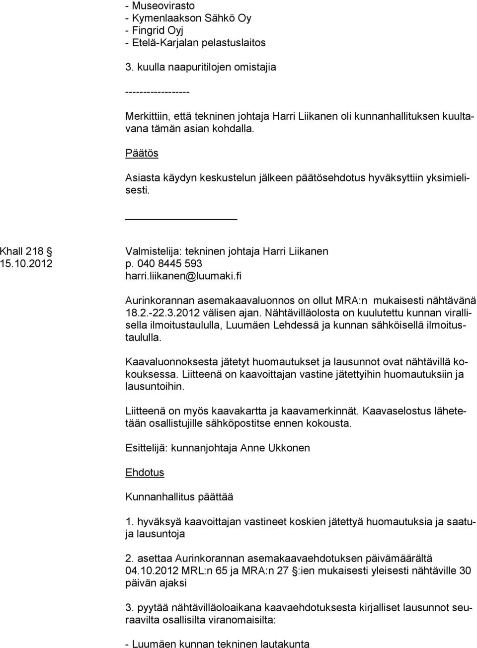 Asiasta käydyn keskustelun jälkeen päätösehdotus hyväksyttiin yk si mie lises ti. Khall 218 Valmistelija: tekninen johtaja Harri Liikanen 15.10.2012 p. 040 8445 593 harri.liikanen@luumaki.