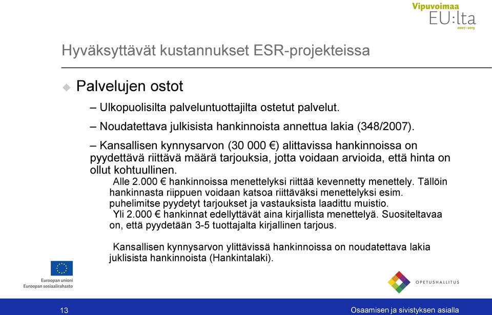 000 hankinnoissa menettelyksi riittää kevennetty menettely. Tällöin hankinnasta riippuen voidaan katsoa riittäväksi menettelyksi esim. puhelimitse pyydetyt tarjoukset ja vastauksista laadittu muistio.