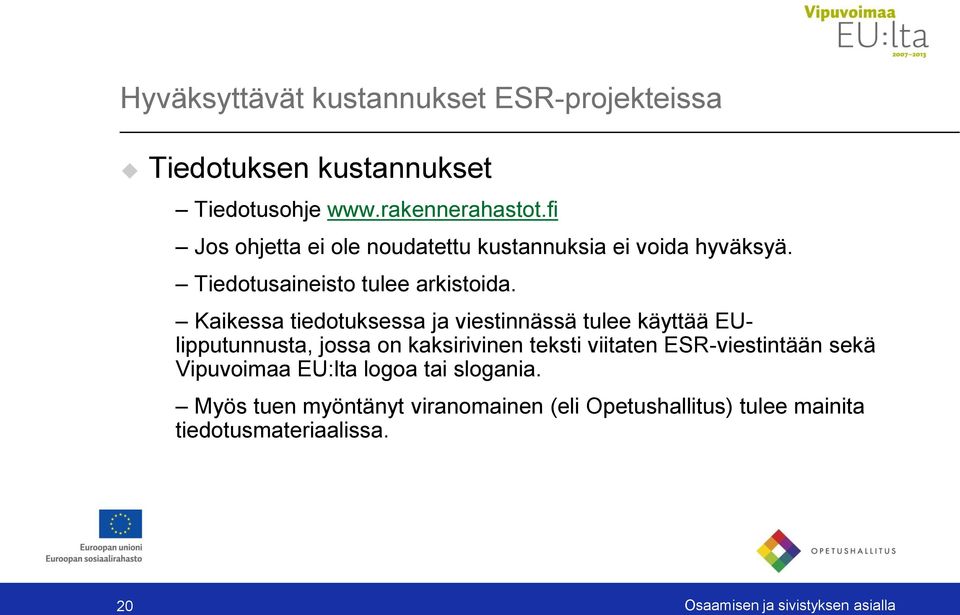 Kaikessa tiedotuksessa ja viestinnässä tulee käyttää EUlipputunnusta, jossa on kaksirivinen teksti viitaten ESR-viestintään