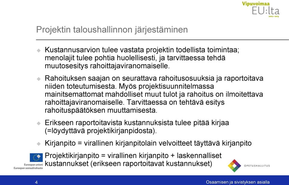 Myös projektisuunnitelmassa mainitsemattomat mahdolliset muut tulot ja rahoitus on ilmoitettava rahoittajaviranomaiselle. Tarvittaessa on tehtävä esitys rahoituspäätöksen muuttamisesta.