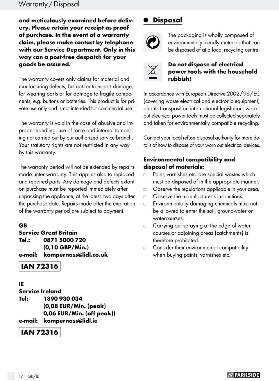 The warranty covers only claims for material and maufacturing defects, but not for transport damage, for wearing parts or for damage to fragile components, e.g. buttons or batteries.