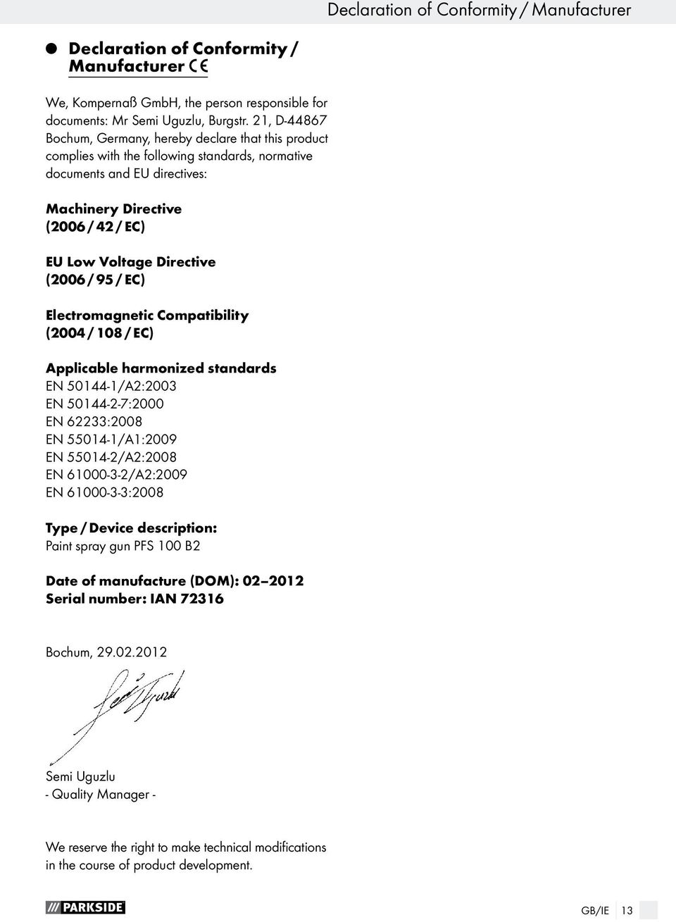 Directive (2006 / 95 / EC) Electromagnetic Compatibility (2004 / 108 / EC) Applicable harmonized standards EN 50144-1/A2:2003 EN 50144-2-7:2000 EN 62233:2008 EN 55014-1/A1:2009 EN 55014-2/A2:2008 EN