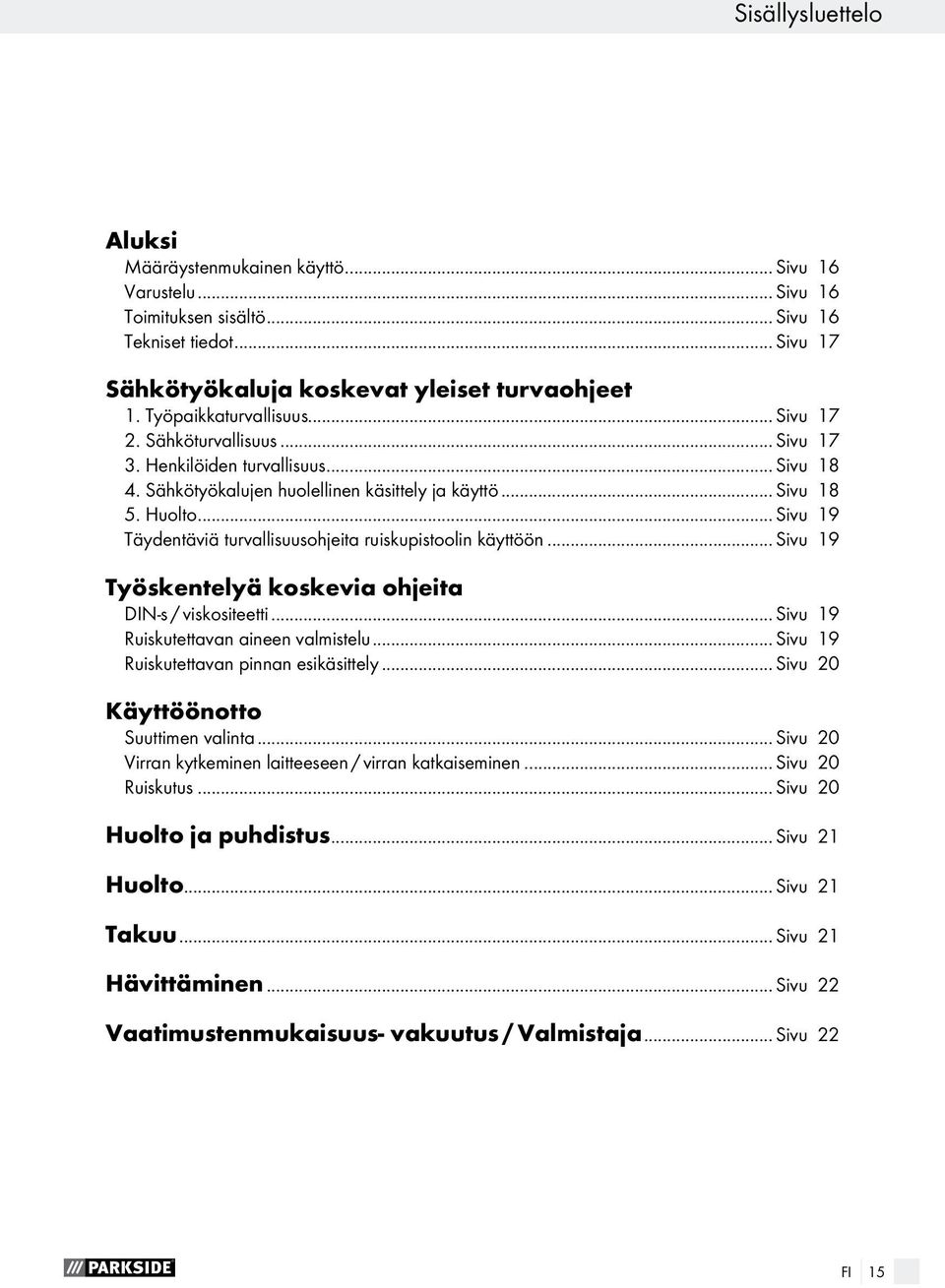 .. Sivu 19 Täydentäviä turvallisuusohjeita ruiskupistoolin käyttöön... Sivu 19 Työskentelyä koskevia ohjeita DIN-s / viskositeetti... Sivu 19 Ruiskutettavan aineen valmistelu.