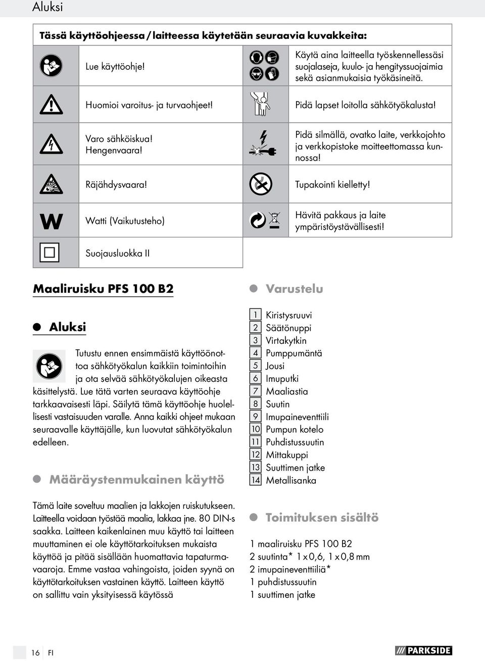 Pidä lapset loitolla sähkötyökalusta! Pidä silmällä, ovatko laite, verkkojohto ja verkkopistoke moitteettomassa kunnossa! Tupakointi kielletty!