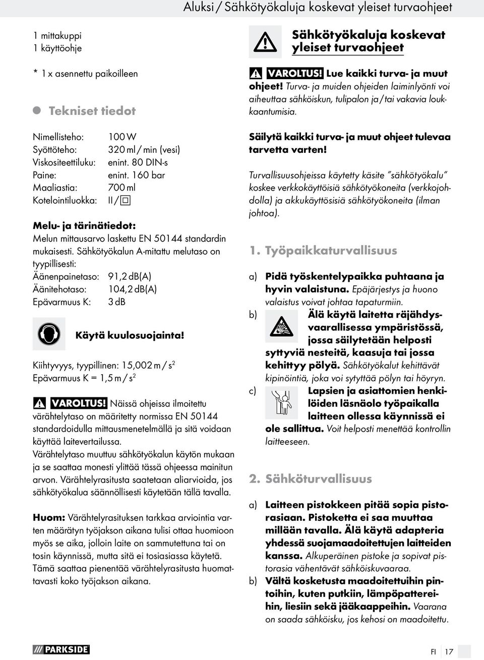 Sähkötyökalun A-mitattu melutaso on tyypillisesti: Äänenpainetaso: 91,2 db(a) Äänitehotaso: 104,2 db(a) Epävarmuus K: 3 db Käytä kuulosuojainta!