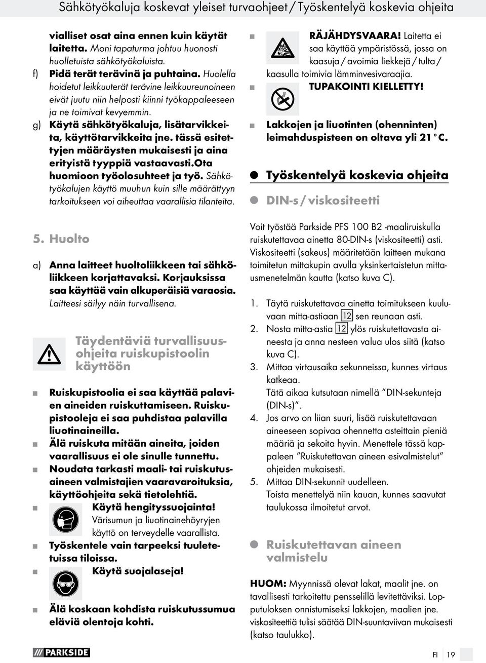 g) Käytä sähkötyökaluja, lisätarvikkeita, käyttötarvikkeita jne. tässä esitettyjen määräysten mukaisesti ja aina erityistä tyyppiä vastaavasti.ota huomioon työolosuhteet ja työ.