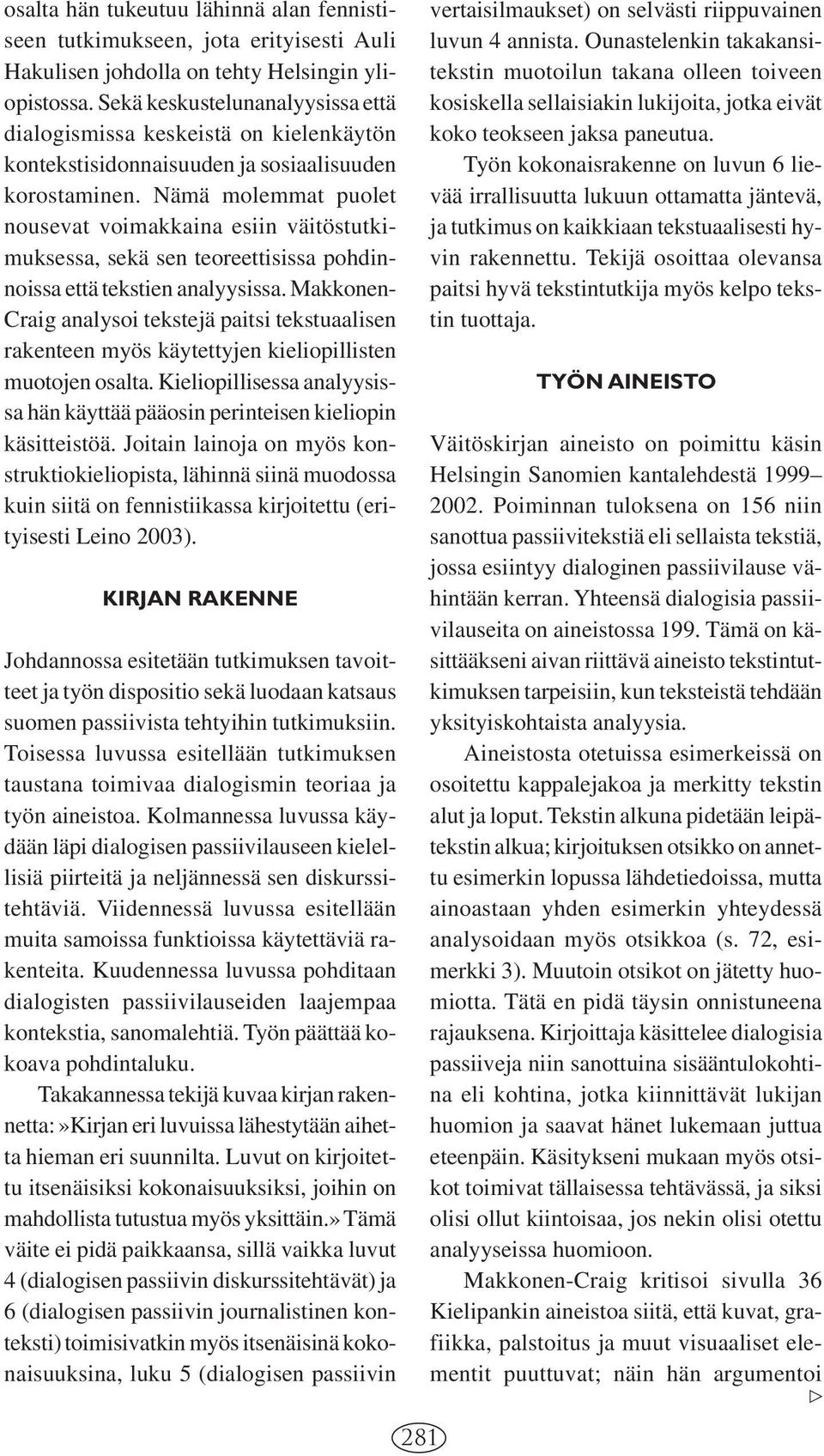 Nämä molemmat puolet nousevat voimakkaina esiin väitöstutkimuksessa, sekä sen teoreettisissa pohdinnoissa että tekstien analyysissa.