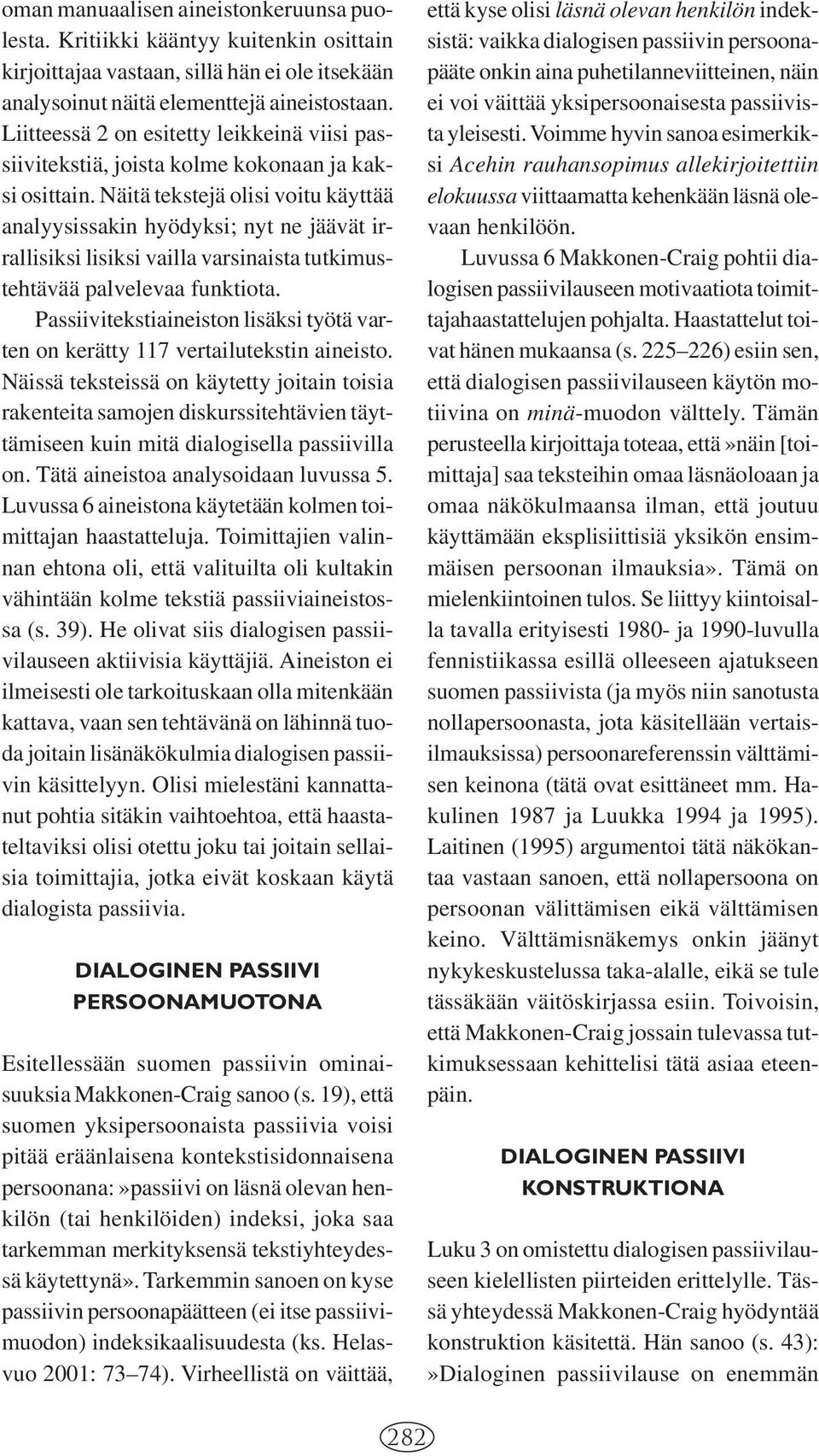 Näitä tekstejä olisi voitu käyttää analyysissakin hyödyksi; nyt ne jäävät irrallisiksi lisiksi vailla varsinaista tutkimustehtävää palvelevaa funktiota.