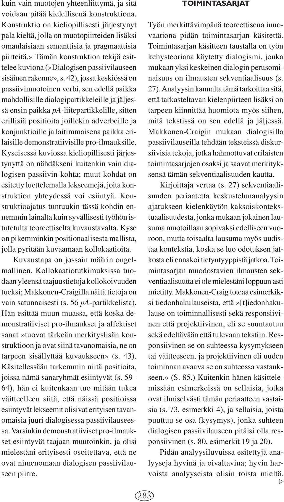 » Tämän konstruktion tekijä esittelee kuviona (»Dialogisen passiivilauseen sisäinen rakenne», s.