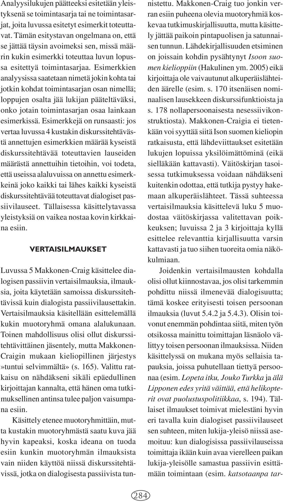 Esimerkkien analyysissa saatetaan nimetä jokin kohta tai jotkin kohdat toimintasarjan osan nimellä; loppujen osalta jää lukijan pääteltäväksi, onko jotain toimintasarjan osaa lainkaan esimerkissä.