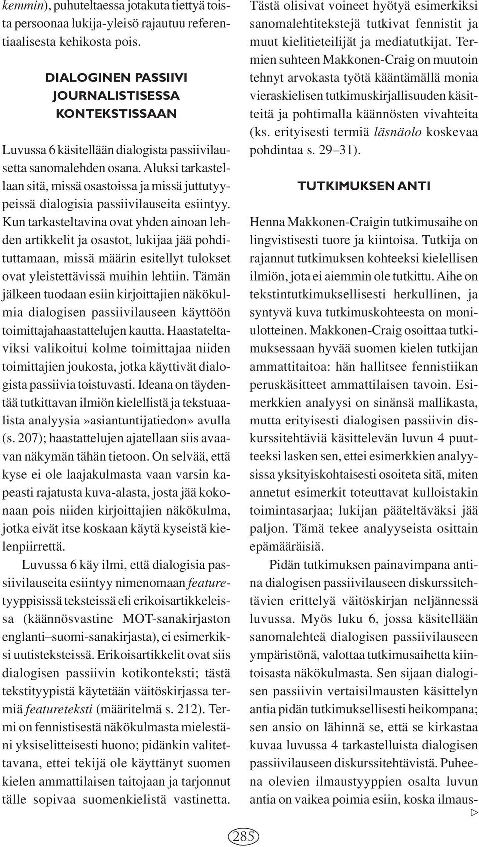 Aluksi tarkastellaan sitä, missä osastoissa ja missä juttutyypeissä dialogisia passiivilauseita esiintyy.