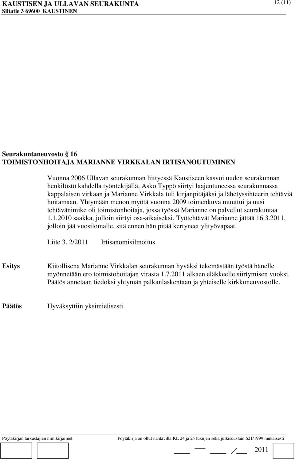 Yhtymään menon myötä vuonna 2009 toimenkuva muuttui ja uusi tehtävänimike oli toimistonhoitaja, jossa työssä Marianne on palvellut seurakuntaa 1.1.2010 saakka, jolloin siirtyi osa-aikaiseksi.